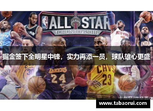掘金签下全明星中锋，实力再添一员，球队雄心更盛