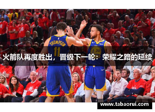 火箭队再度胜出，晋级下一轮：荣耀之路的延续