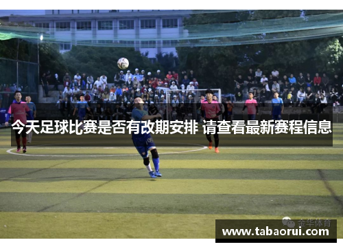 今天足球比赛是否有改期安排 请查看最新赛程信息