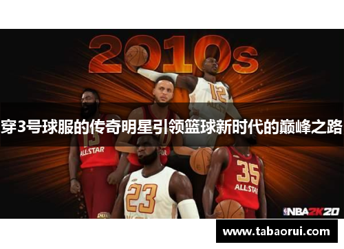 穿3号球服的传奇明星引领篮球新时代的巅峰之路