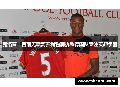 克洛普：目前无意离开利物浦执教德国队专注英超争冠